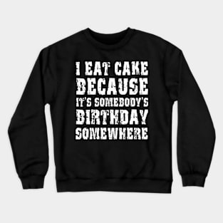 I Eat Cake Because It's Somebody's Birthday Crewneck Sweatshirt